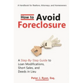 How to Avoid Foreclosure: A Step-by-Step Guide to Loan Modifications, Short Sales, and Deeds in Lieu: A handbook for realtors, attorneys, and homeowne