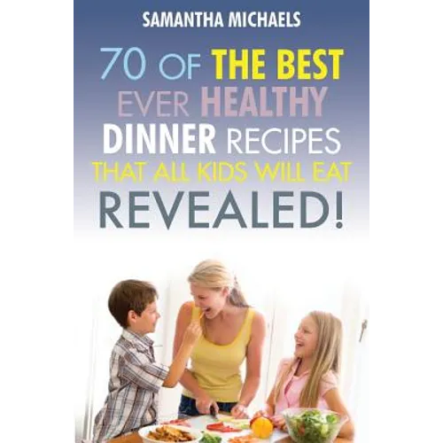 Kids Recipes Book: 70 of the Best Ever Dinner Recipes That All Kids Will Eat....Revealed!