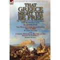 That Greece Might Yet Be Free: the Struggle for Greek Independence from the Ottoman Turks The War of Greek Independence 1821 to 1833 by W. Alison Phil