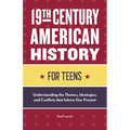19th Century American History for Teens: Understanding the Themes, Ideologies, and Conflicts That Inform Our Present