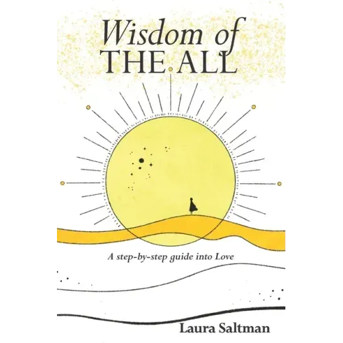 Wisdom of The All: A Step by Step Guide Into Love