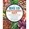 The Big 15 Ketogenic Diet Cookbook: 15 Fundamental Ingredients, 150 Keto Diet Recipes, 300 Low-Carb and High-Fat Variations