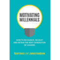 Motivating Millennials: How to Recognize, Recruit and Retain The Next Generation of Leaders