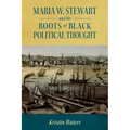 Maria W. Stewart and the Roots of Black Political Thought