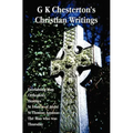 G K Chesterton's Christian Writings (Unabridged): Everlasting Man, Orthodoxy, Heretics, St Francis of Assisi, St. Thomas Aquinas and the Man Who Was T