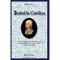 Isabel la Catolica: La mitica reina que forjo una Espana grande y poderosa, unificada bajo el reino de Castilla