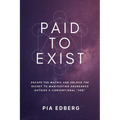 Paid to Exist: Escape the Matrix and Unlock the Secret to Manifesting Abundance Outside a Conventional "Job"