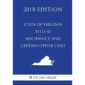 Code of Virginia - Title 43 - Mechanics' and Certain Other Liens (2018 Edition)