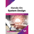 Hands-On System Design: Learn System Design, Scaling Applications, Software Development Design Patterns with Real Use-Cases