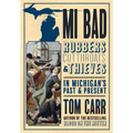 MI Bad: Robbers, Cutthroats & Thieves in Michigan's Past & Present