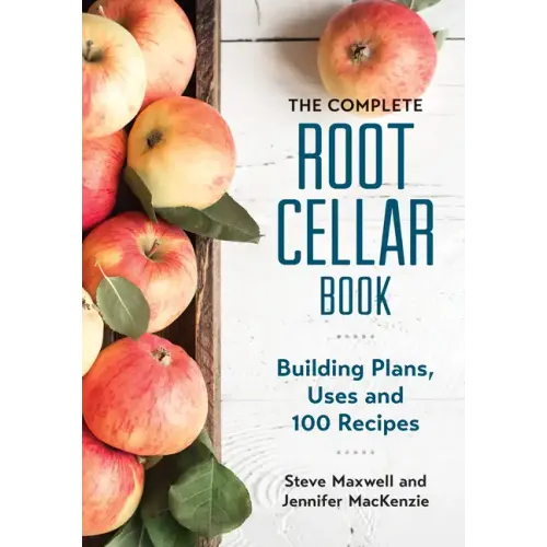 The Complete Root Cellar Book: Building Plans, Uses and 100 Recipes