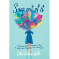 Snap out of It: An Unexpected Caregiver's Way to Self-Care, Stability, and Survival