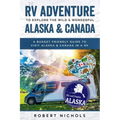 RV Adventure To Explore the Wild & Wonderful Alaska & Canada: A Budget Friendly Guide to Visit Alaska & Canada in a RV