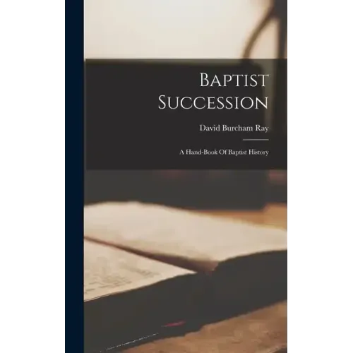 Baptist Succession: A Hand-book Of Baptist History