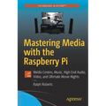 Mastering Media with the Raspberry Pi: Media Centers, Music, High End Audio, Video, and Ultimate Movie Nights