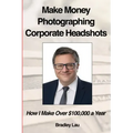 Make Money Photographing Corporate Headshots: How I Make Over $100,000 a Year