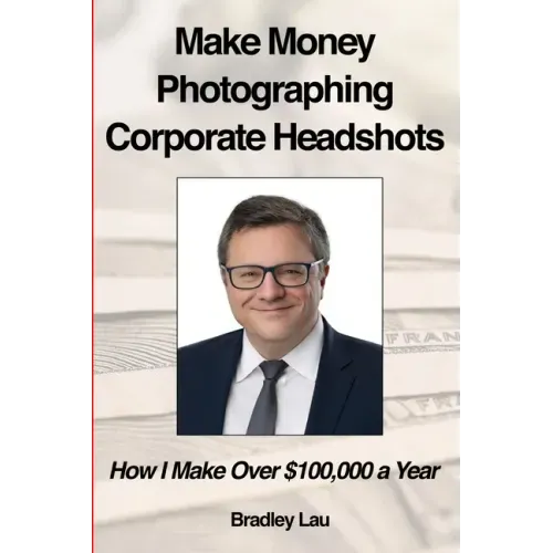 Make Money Photographing Corporate Headshots: How I Make Over $100,000 a Year