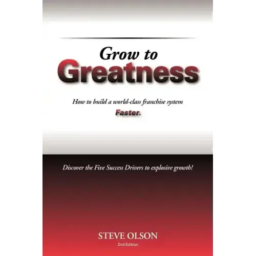 Grow to Greatness: How to build a world-class franchise system faster.