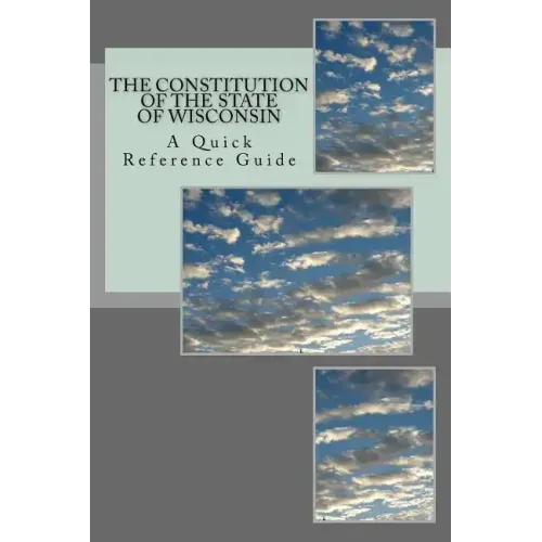 The Constitution of the State of Wisconsin: A Quick Reference Guide