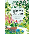 Why We Garden: The Art, Science, Philosophy, and Joy of Gardening