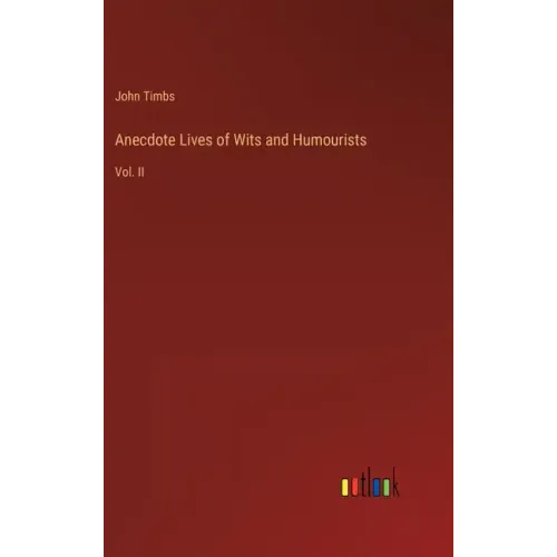 Anecdote Lives of Wits and Humourists: Vol. II