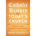 Catholic History for Today's Church: How Our Past Illuminates Our Present
