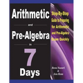 Arithmetic and Pre-Algebra in 7 Days: Step-By-Step Guide to Preparing for Arithmetic and Pre-Algebra Exam Quickly