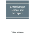 General Joseph Graham and his papers on North Carolina Revolutionary history; with appendix: an epitome of North Carolina's military services in the R
