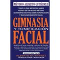 Gimnasia y Tonificación Facial: Todo lo que necesitas saber acerca de un nuevo método altamente efectivo sobre tonificación y rejuvenecimiento facial