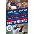If These Walls Could Talk: Los Angeles Dodgers: Stories from the Los Angeles Dodgers Dugout, Locker Room, and Press Box