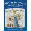 All Our Yesterdays Cross Stitch Collection: 33 Charming Designs from Bygone Days