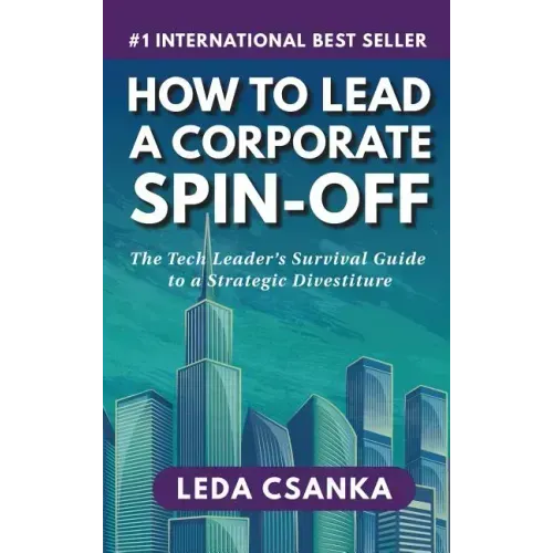 How to Lead a Corporate Spin-Off: The Tech Leader's Survival Guide to a Strategic Divestiture