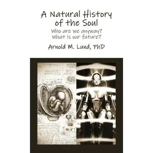 A Natural History of the Soul: Who are we anyway? What is our future?