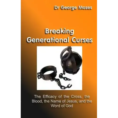 Breaking Generational Curses: The Efficacy Of The Cross, The Blood, The Name Of Jesus Christ And The Word Of God