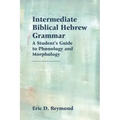 Intermediate Biblical Hebrew Grammar: A Student's Guide to Phonology and Morphology