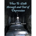 How to Walk Through and out of Depression: A Bible-Based Approach