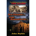 Not Thinkin'... Just Rememberin'... The Making of John Wayne's "The Alamo" (hardback)