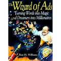 The Wizard of Ads: Turning Words Into Magic and Dreamers Into Millionaires