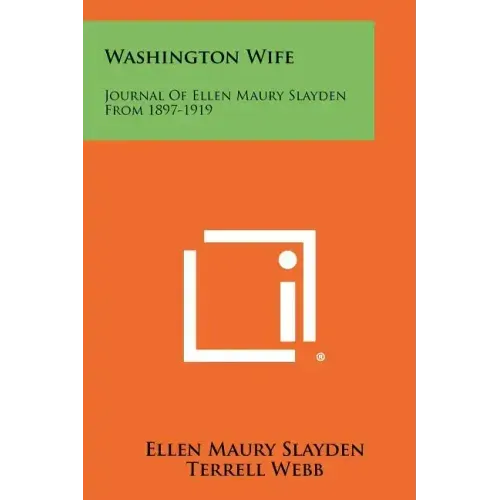 Washington Wife: Journal of Ellen Maury Slayden from 1897-1919