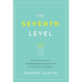 The Seventh Level: Transform Your Business Through Meaningful Engagement with Your Customers and Employees