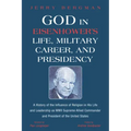 God in Eisenhower's Life, Military Career, and Presidency: A History of the Influence of Religion in His Life and Leadership as WWII Supreme Allied Co