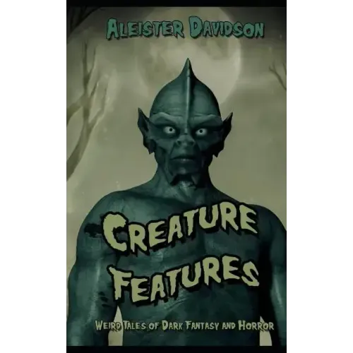 Creature Features: Weird Tales of Dark Fantasy and Horror