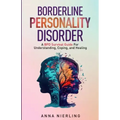 Borderline Personality Disorder - A BPD Survival Guide: For Understanding, Coping, and Healing
