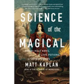 Science of the Magical: From the Holy Grail to Love Potions to Superpowers