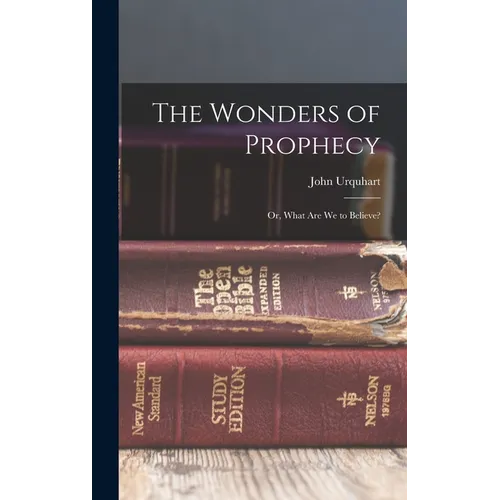 The Wonders of Prophecy; or, What Are We to Believe?