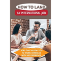 How To Land An International Job: Jobs That Allow You To Work Overseas With No Experience: Work Abroad