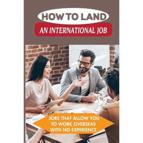 How To Land An International Job: Jobs That Allow You To Work Overseas With No Experience: Work Abroad