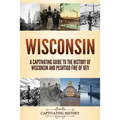 Wisconsin: A Captivating Guide to the History of Wisconsin and Peshtigo Fire of 1871