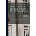 A History of Tuberculosis From the Time of Sylvius to the Present Day: Being in Part a Translation, With Notes and Additions, From the German of Dr. A
