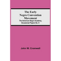 The Early Negro Convention Movement; The American Negro Academy, Occasional Papers No. 9